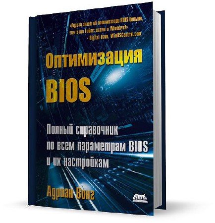 Оптимизация BIOS. Полный справочник по всем параметрам BIOS и их настройкам / Адриан Вонг (2011) RTF, FB2