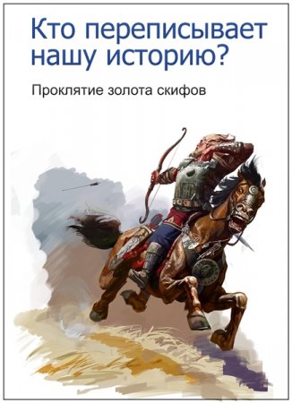 Обложка Кто переписывает нашу историю? Проклятие золота скифов (2016) WEB-DLRip