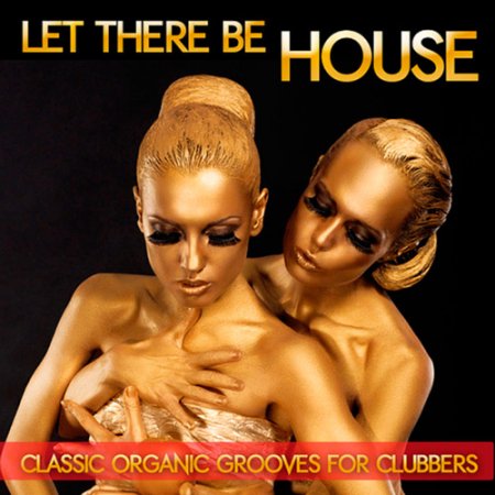 Обложка Let There Be House: Classic Organic Grooves For Clubbers (2016) MP3