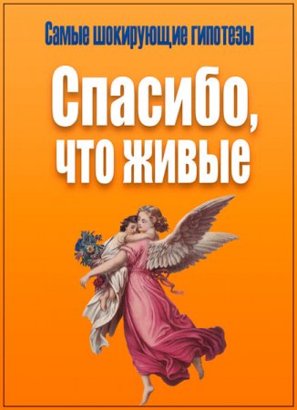 Обложка Самые шокирующие гипотезы. Спасибо, что живые (2017) SATRip