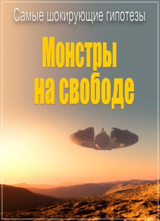 Обложка Самые шокирующие гипотезы. Монстры на свободе (2017) SATRip