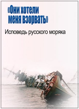 Обложка Они хотели меня взорвать. Исповедь русского моряка (2017) SATRip