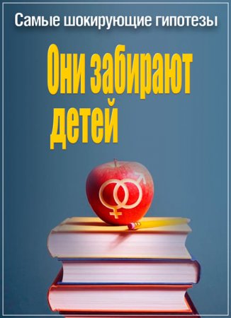 Обложка Самые шокирующие гипотезы. Они забирают детей (2017) SATRip