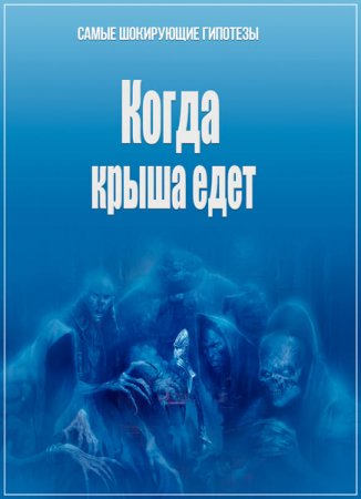 Обложка Самые шокирующие гипотезы. Когда крыша едет (2017) SATRip