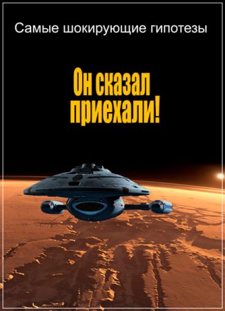 Обложка Самые шокирующие гипотезы. Он сказал приехали! (2017) SATRip