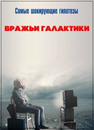 Обложка Самые шокирующие гипотезы. Вражьи галактики (2017) SATRip