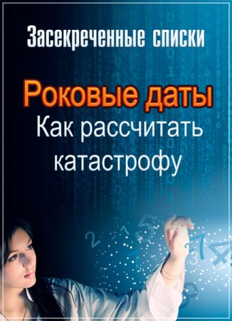 Обложка Засекреченные списки. Роковые даты. Как рассчитать катастрофу (2017) SATRip