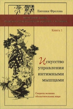 Обложка Искусство управления интимными мышцами /  Е. Фролова (RTF, FB2, EPUB, MOBI)