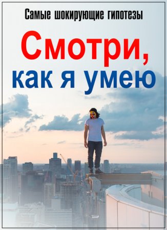 Обложка Самые шокирующие гипотезы. Смотри, как я умею (2017) SATRip