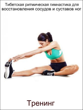 Обложка Тибетская ритмическая гимнастика для восстановления сосудов и суставов ног (Тренинг)