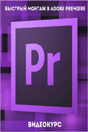 Обложка Быстрый монтаж в Adobe Premiere (2017) Видеокурс