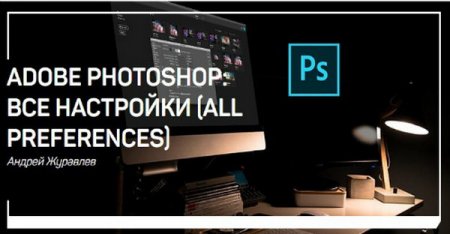 Обложка Adobe Photoshop: все настройки (all preferences) (2018) Мастер-класс