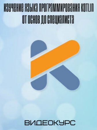 Обложка Изучение языка программирования Kotlin от основ до специалиста (2019) Видеокурс