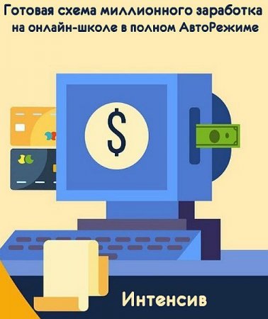 Обложка Готовая схема миллионного заработка на онлайн-школе в полном АвтоРежиме (2019) Интенсив