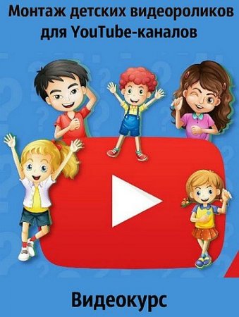 Обложка Монтаж детских видеороликов для YouTube-каналов (2019) Видеокурс