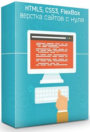 Обложка HTML5, CSS3, FlexBox верстка сайтов с нуля (2019) Видеокурс