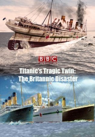 Обложка Трагический близнец «Титаника». Катастрофа «Британника» / Titanic's Tragic Twin: The Britannic Disaster (2016) HDTVRip