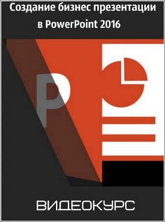 Обложка Создание бизнес презентации в PowerPoint 2016 (Видеокурс)