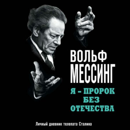 Обложка Вольф Мессинг - Я - пророк без Отечества. Личный дневник телепата Сталина (Аудиокнига)