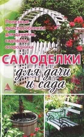 Обложка Самоделки для дачи и сада. Полезные приспособления для дачника, садовода, огородника / Я. Васильева (2012) PDF