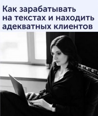 Обложка Как зарабатывать на текстах и находить адекватных клиентов (2021) Видеокурс