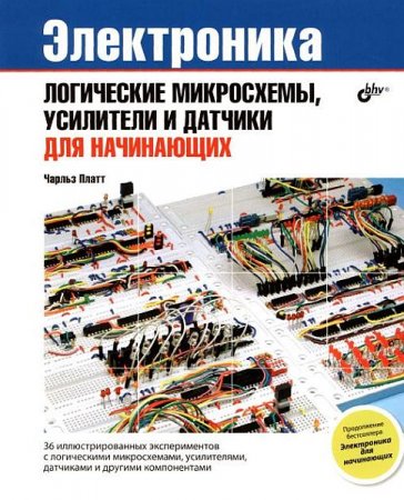 Обложка Электроника. Логические микросхемы, усилители и датчики для начинающих / Ч. Платт (PDF)