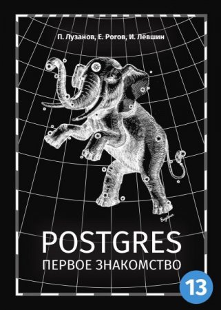 Обложка Postgres. Первое знакомство / П. Лузанов, Е. Рогов, И. Лёвшин (2021) PDF