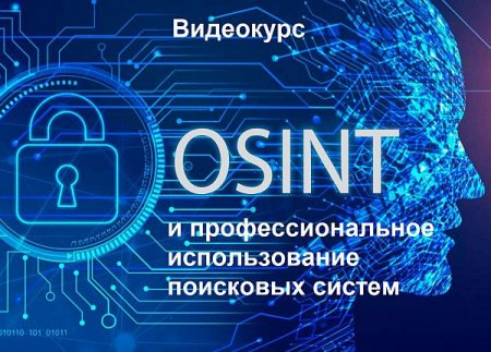 Обложка OSINT и профессиональное использование поисковых систем (2023) Видеокурс