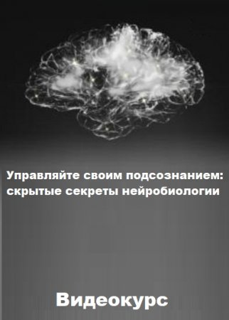 Обложка Управляйте своим подсознанием: скрытые секреты нейробиологии (2023) Видеокурс