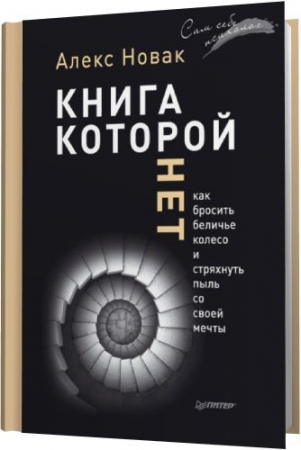 Обложка Книга, которой нет. Как бросить беличье колесо и стряхнуть пыль со своей мечты / А. Новак (RTF, FB2)